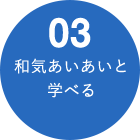 03 和気あいあいと学べる